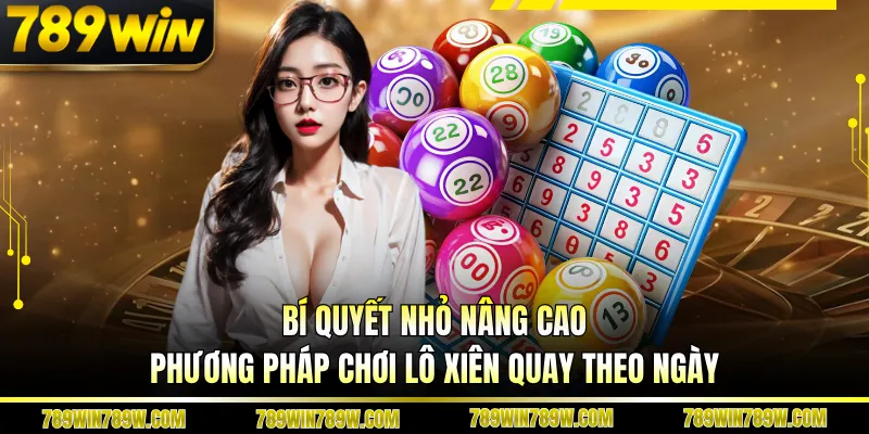 Phương Pháp Chơi Lô Xiên Quay Theo Ngày Bắt Đúng Nhịp Số 6 Bí quyết nhỏ nâng cao phương pháp chơi lô xiên quay theo ngày