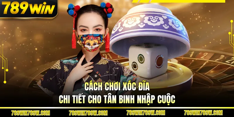 Cách Chơi Xóc Đĩa Chi Tiết Tại 789win: Hướng Dẫn Dễ Hiểu 4 Cách chơi xóc đĩa chi tiết cho tân binh nhập cuộc