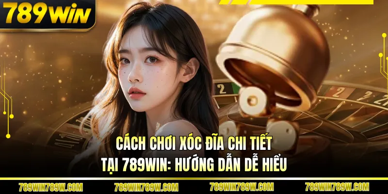 Cách Chơi Xóc Đĩa Chi Tiết Tại 789win: Hướng Dẫn Dễ Hiểu 1 Cách Chơi Xóc Đĩa Chi Tiết Tại 789win: Hướng Dẫn Dễ Hiểu