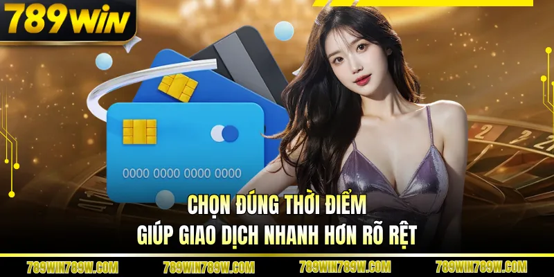 Chọn đúng thời điểm giúp giao dịch nhanh hơn rõ rệt