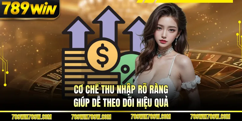 Cơ chế thu nhập rõ ràng giúp dễ theo dõi hiệu quả