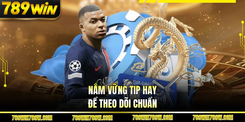 Nắm vững tip hay để theo dõi chuẩn