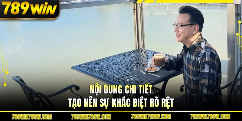 Nội dung chi tiết tạo nên sự khác biệt rõ rệt