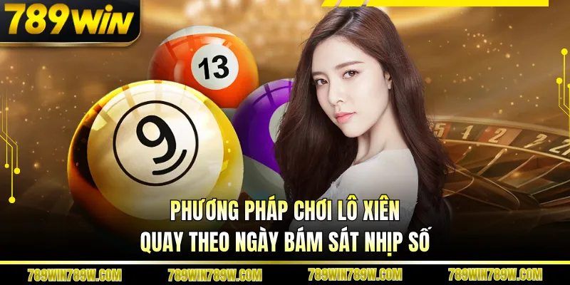 Phương Pháp Chơi Lô Xiên Quay Theo Ngày Bắt Đúng Nhịp Số 4 Phương pháp chơi lô xiên quay theo ngày bám sát nhịp số