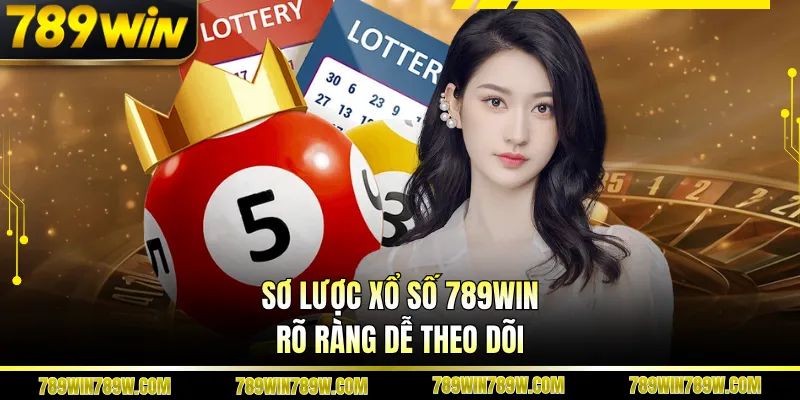 Sơ lược xổ số 789WIN  rõ ràng dễ theo dõi