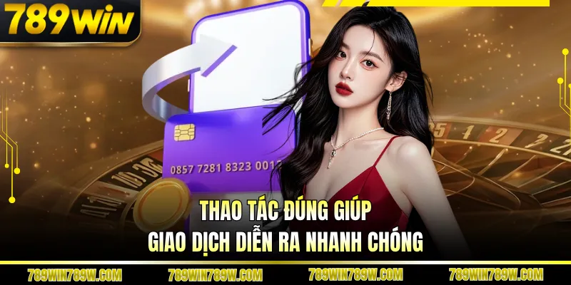 Thao tác đúng giúp giao dịch diễn ra nhanh chóng