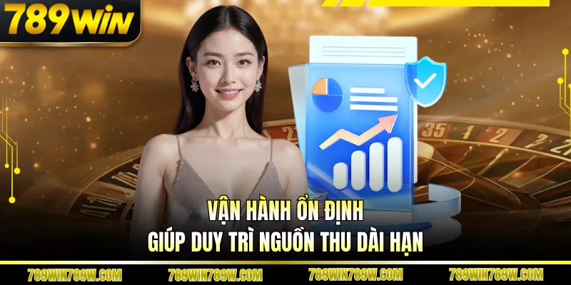Vận hành ổn định giúp duy trì nguồn thu dài hạn
