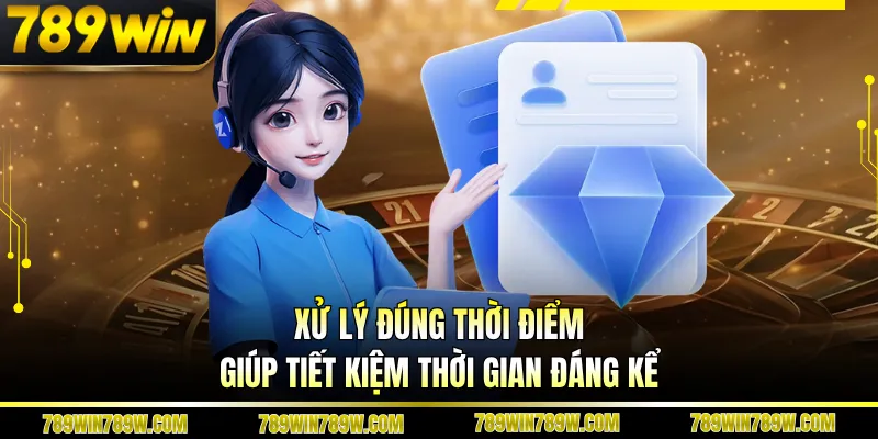 Xử lý đúng thời điểm giúp tiết kiệm thời gian đáng kể